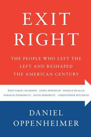 Exit Right: The People Who Left the Left and Reshaped the American Century by Daniel Oppenheimer