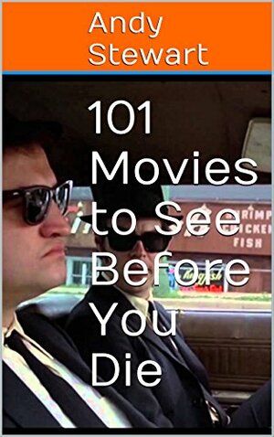 101 Movies to See Before You Die by Andy Stewart