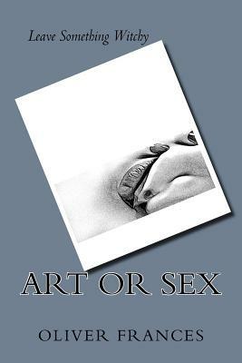 Art or Sex by Oliver Frances