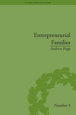 Entrepreneurial Families: Business, Marriage and Life in the Early Nineteenth Century by Andrew Popp