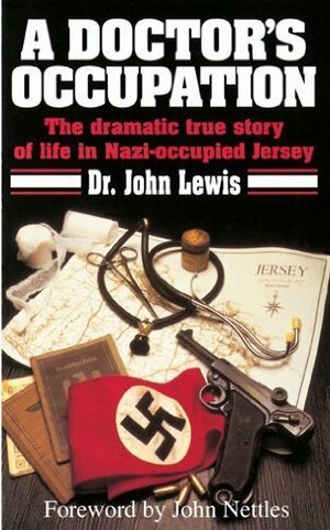 A Doctor's Occupation, The dramatic true story of life in Nazi-occupied Jersey by John Nettles, John Lewis