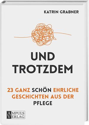 Und trotzdem: 23 ganz schön ehrliche Geschichten aus der Pflege by Katrin Grabner