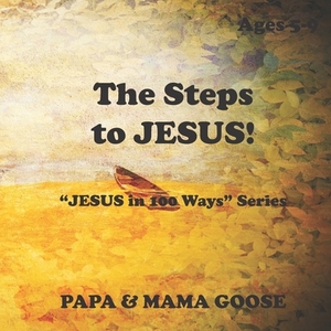 The Steps to Jesus: "JESUS in 100 Ways" Series by Papa &. Mama Goose