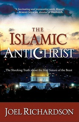 The Islamic Antichrist: The Shocking Truth about the Real Nature of the Beast by Joel Richardson