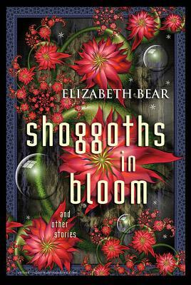 Shoggoths in Bloom by Elizabeth Bear
