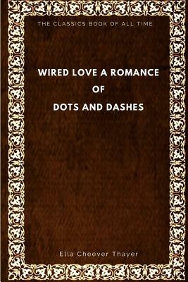 Wired Love: A Romance of Dots and Dashes by Ella Cheever Thayer