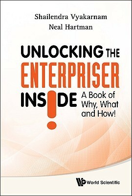 Unlocking The Enterpriser Inside!: A Book Of Why, What And How! by Neal Hartman, Shailendra Vyakarnam