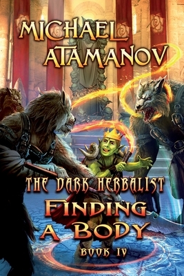Finding a Body (The Dark Herbalist Book IV): LitRPG series by Michael Atamanov