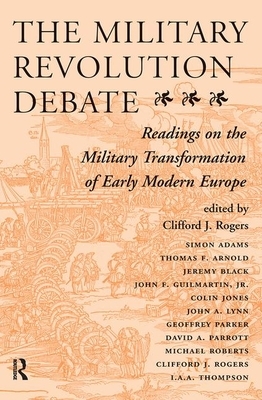 The Military Revolution Debate: Readings on the Military Transformation of Early Modern Europe by Clifford J. Rogers