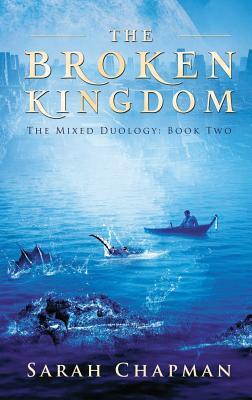 The Broken Kingdom: The Mixed Duology by Sarah Chapman