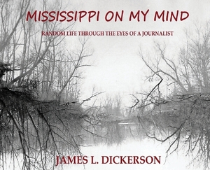 Mississippi on My Mind: Random Life Through the Eyes of a Journalist by James L. Dickerson