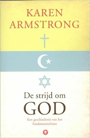 De strijd om God: een geschiedenis van het fundamentalisme by Karen Armstrong