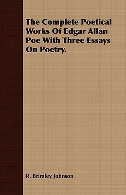 The Complete Poetical Works of Edgar Allan Poe with Three Essays on Poetry. by R. Brimley Johnson