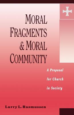 Moral Fragments & Moral Community by Larry L. Rasmussen