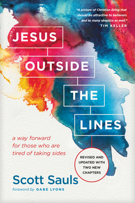 Jesus Outside the Lines: A Way Forward for Those Who Are Tired of Taking Sides by Scott Sauls