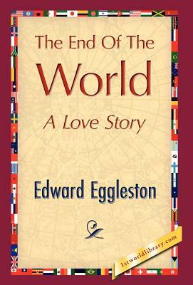 The End of the World by Eggleston Edward Eggleston, Edward Eggleston