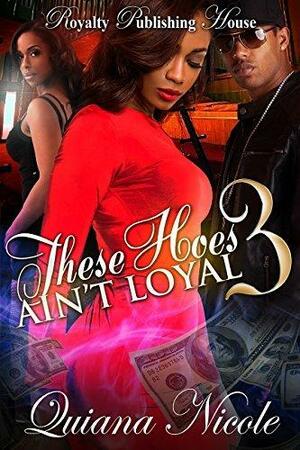 These Hoes Ain't Loyal 3 by Quiana Nicole, Quiana Nicole