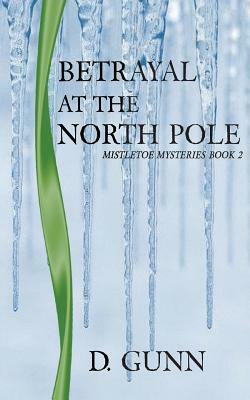 Betrayal At The North Pole by D. Gunn