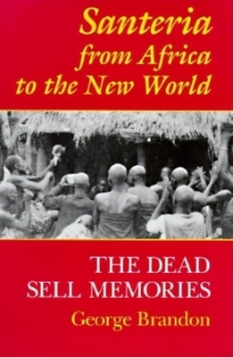 Santeria from Africa to the New World: The Dead Sell Memories by George Brandon
