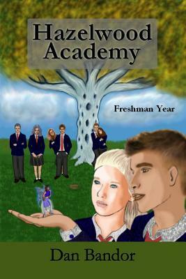 Hazelwood Academy: Freshman Year by Daniel Bandor