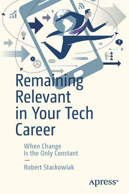 Remaining Relevant in Your Tech Career: When Change Is the Only Constant by Robert Stackowiak