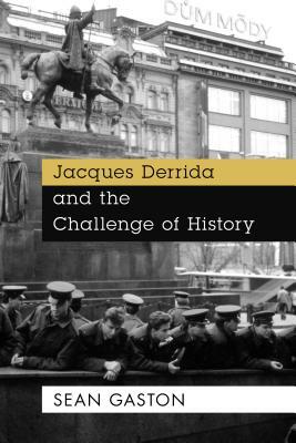Jacques Derrida and the Challenge of History by Sean Gaston