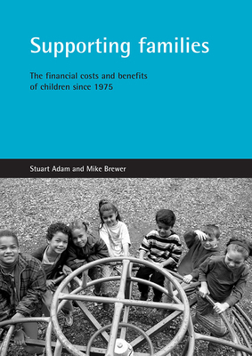 Supporting Families: The Financial Costs and Benefits of Children Since 1975 by Stuart Adam, Mike Brewer