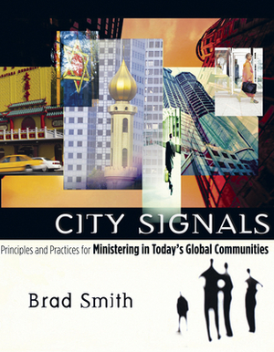 City Signals: Principles and Practices for Minstering in Today's Global Communities by Brad Smith