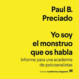 Yo soy el monstruo que os habla by Paul B. Preciado