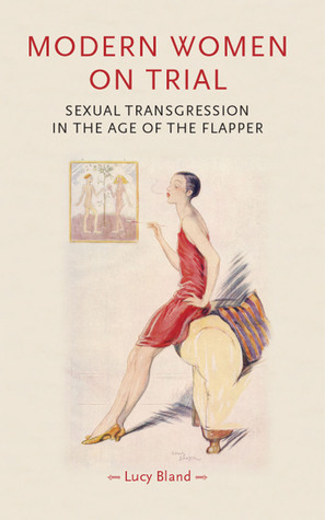 Modern Women on Trial: Sexual Transgression in the Age of the Flapper by Lucy Bland
