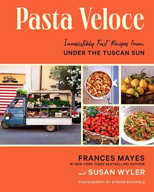 Pasta Veloce: Irresistibly Fast Recipes from Under the Tuscan Sun by Frances Mayes, Susan Wyler