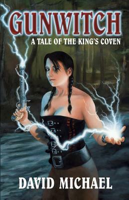 Gunwitch: A Tale of the King's Coven by David Michael