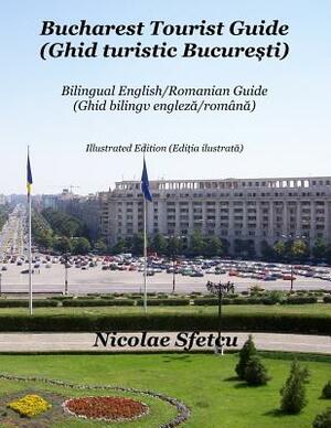 Bucharest Tourist Guide (Ghid turistic Bucuresti): Illustrated Edition (Editia ilustrata) by Nicolae Sfetcu