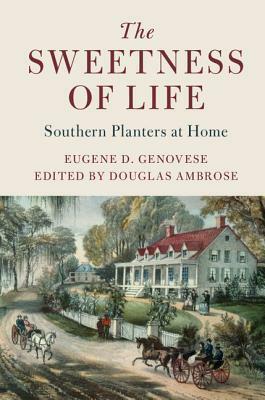 The Sweetness of Life: Southern Planters at Home by Douglas Ambrose, Eugene D. Genovese