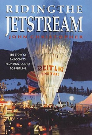 Riding the Jetstream:The Story of Ballooning from Montgolfier to Breitling by J. Christopher