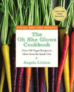 The Oh She Glows Cookbook: Over 100 Vegan Recipes to Glow from the Inside Out by Angela Liddon