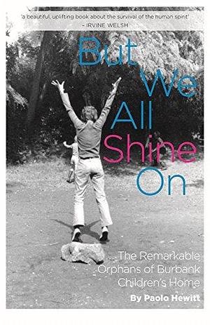 But We All Shine on: The Remarkable Orphans of Burbank Children's Home by Paolo Hewitt