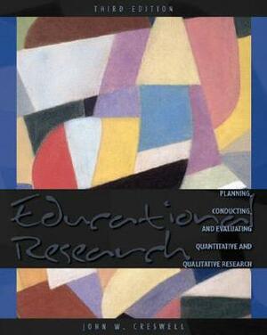 Educational Research: Planning, Conducting, and Evaluating Quantitative and Qualitative Research by John W. Creswell