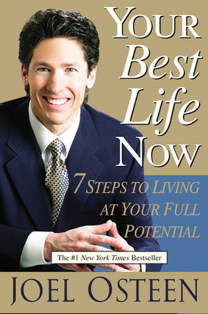 Your Best Life Now: 7 Steps to Living at Your Full Potential by Joel Osteen