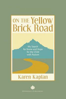 On the Yellow Brick Road: My Search for Home and Hope for the Child with Autism by Karen Kaplan