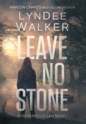 Leave No Stone: A Faith McClellan Novel by LynDee Walker