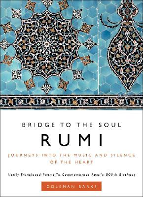 Rumi: Bridge to the Soul: Journeys into the Music and Silence of the Heart by Coleman Barks, Rumi