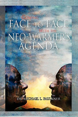 Coming Face to Face with the Neo-Warmer's Agenda by Michael L. Faulkner, Dr Michael L. Faulkner