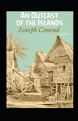 An Outcast of the Islands (Annotated) by Joseph Conrad