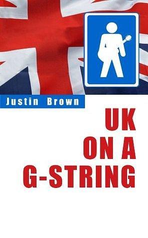 UK on a G-String: A stranded Kiwi busks home by Justin Brown, Justin Brown