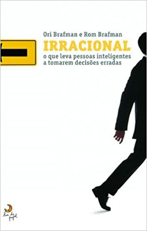 Irracional - O que leva pessoas inteligentes a tomarem decisões erradas by Ori Brafman, Rom Brafman