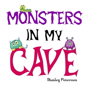 Monsters in My Cave by Manley Peterson