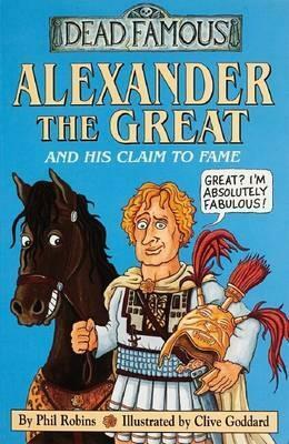Alexander the Great and His Claim to Fame by Phil Robins, Clive Goddard