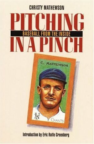Pitching in a Pinch: or Baseball from the Inside by Christy Mathewson, Eric Rolfe Greenberg