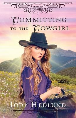 Committing to the Cowgirl by Jody Hedlund